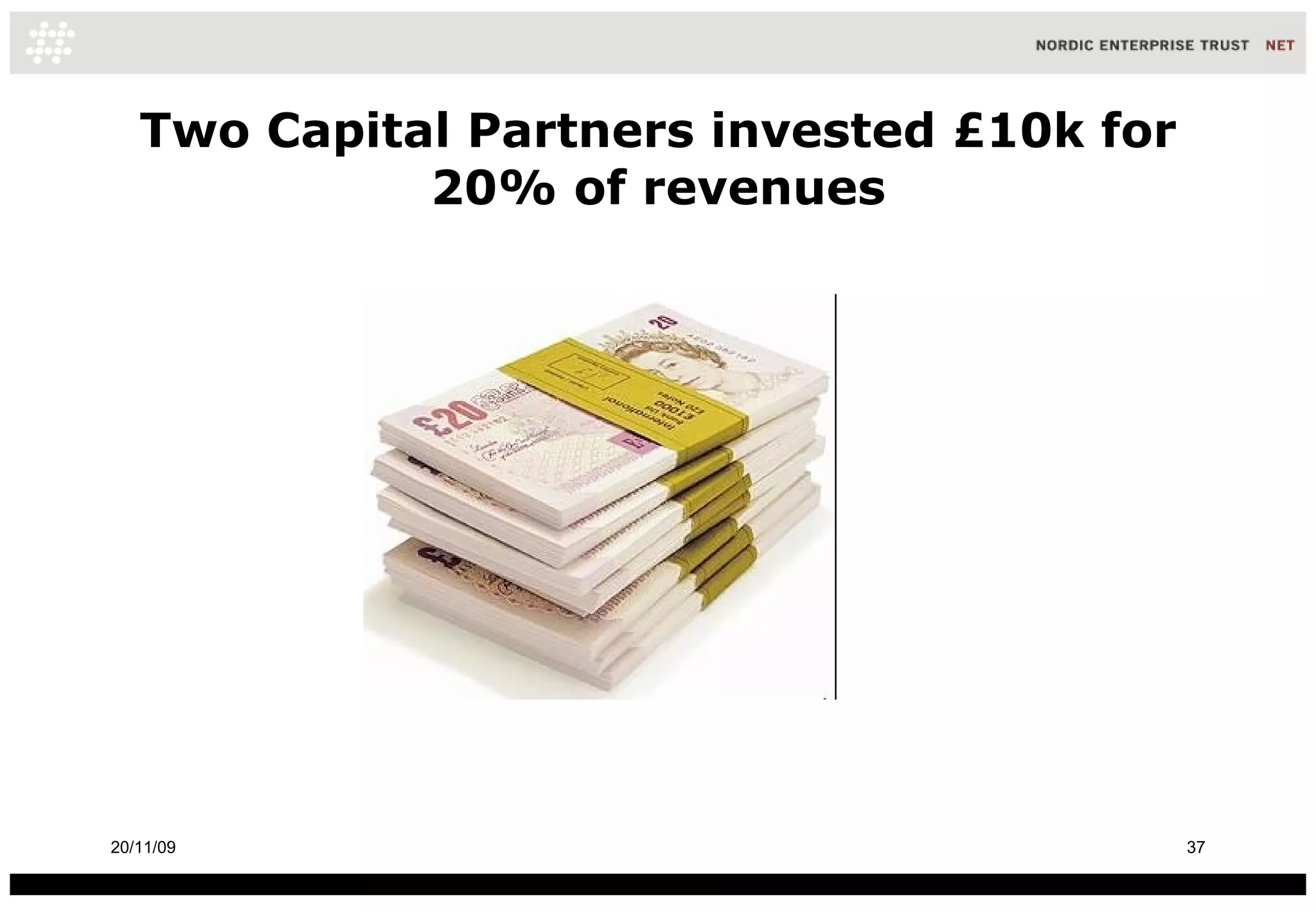 Two Capital Partners invested £10k for 20% of revenues 20/11/09 