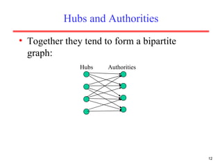 Hubs and Authorities Together they tend to form a bipartite graph: Hubs  Authorities 
