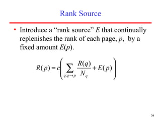 Rank Source Introduce a “rank source”  E  that continually replenishes the rank of each page,  p ,  by a fixed amount  E ( p ). 