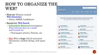 First try: Human curated
Web directories
 Yahoo, DMOZ, LookSmart
 Second try: Web Search
 Information Retrieval investigates:
Find relevant docs in a small
and trusted set
 Newspaper articles, Patents, etc.
 But: Web is huge, full of untrusted
documents, random things, web spam,
etc.
J. Leskovec, A. Rajaraman, J. Ullman: Mining of Massive Datasets, http://www.mmds.org 6
 
