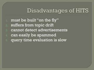 1.  must be built “on the fly”
2.  suffers from topic drift
3.  cannot detect advertisements
4.  can easily be spammed
5.  query time evaluation is slow
 
