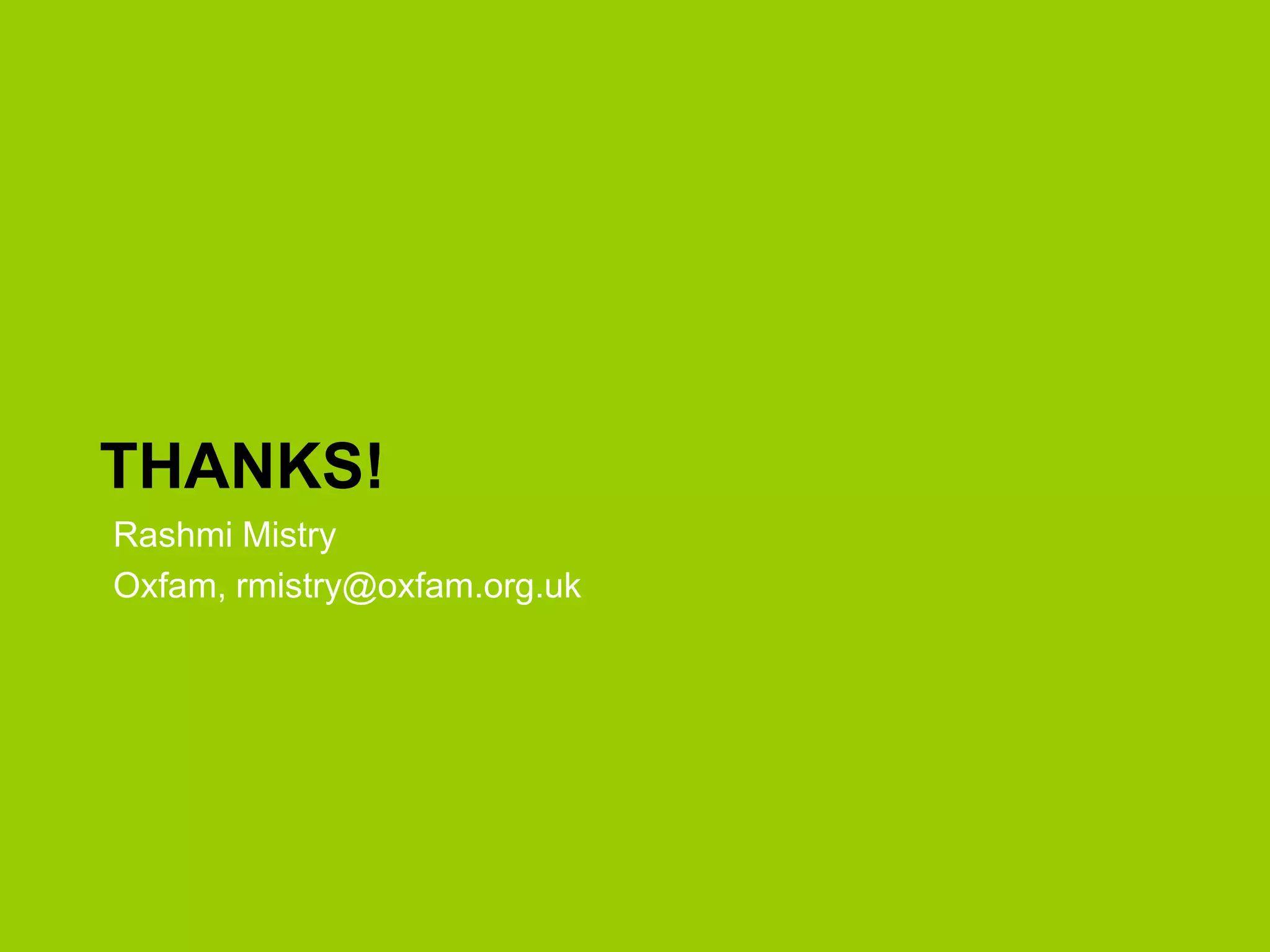 THANKS!
Rashmi Mistry
Oxfam, rmistry@oxfam.org.uk
 