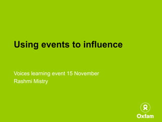 Using events to influence


Voices learning event 15 November
Rashmi Mistry
 