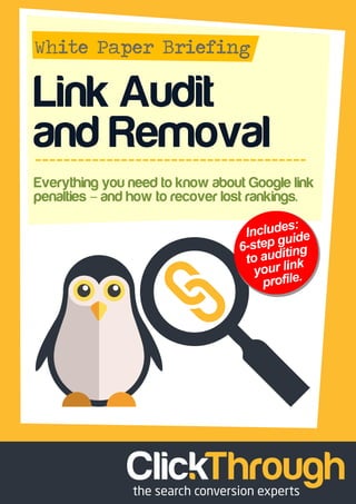 Link Audit
and Removal
Everything you need to know about Google link
penalties – and how to recover lost rankings.
Includes:
6-step guide
to auditing
your link
profile.
 