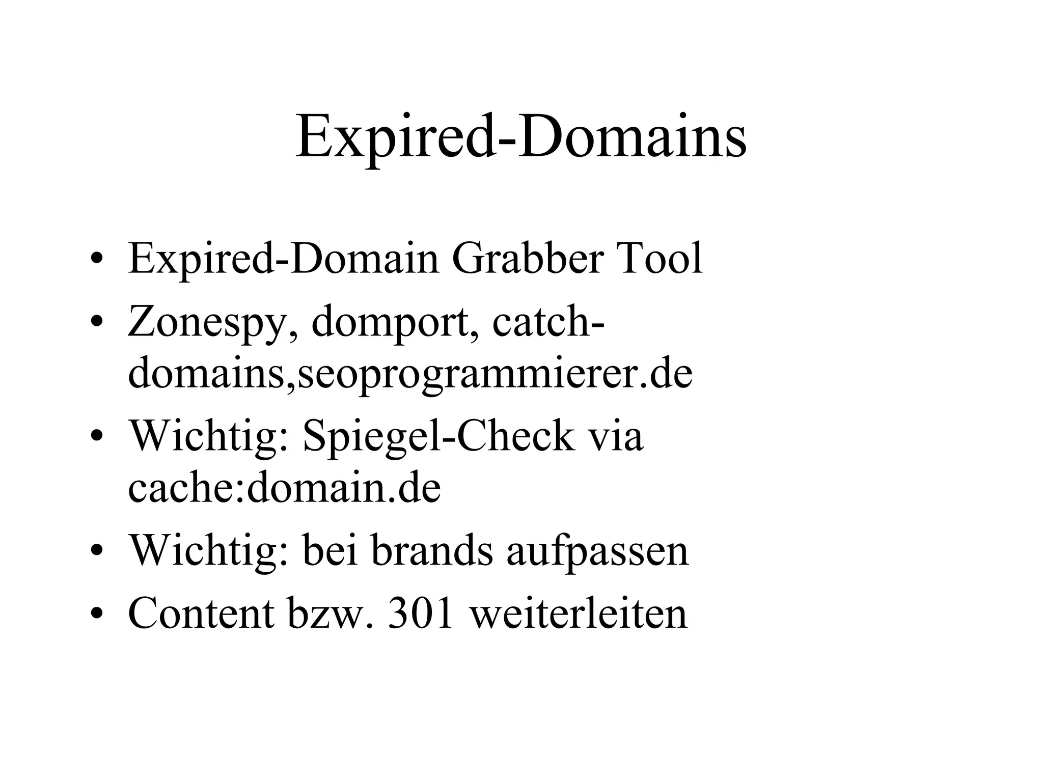 Expired-Domains Expired-Domain Grabber Tool Zonespy, domport, catch-domains,seoprogrammierer.de Wichtig: Spiegel-Check via cache:domain.de Wichtig: bei brands aufpassen Content bzw. 301 weiterleiten 