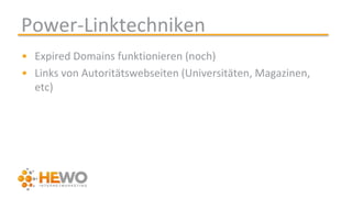 Power-Linktechniken
• Expired Domains funktionieren (noch)
• Links von Autoritätswebseiten (Universitäten, Magazinen,
etc)
 