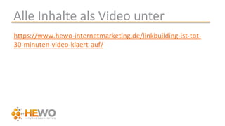 Alle Inhalte als Video unter
https://www.hewo-internetmarketing.de/linkbuilding-ist-tot-
30-minuten-video-klaert-auf/
 