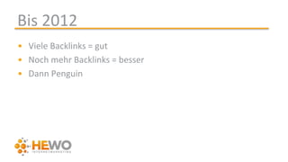 Bis 2012
• Viele Backlinks = gut
• Noch mehr Backlinks = besser
• Dann Penguin
 