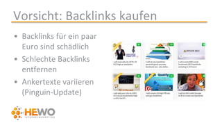 Vorsicht: Backlinks kaufen
• Backlinks für ein paar
Euro sind schädlich
• Schlechte Backlinks
entfernen
• Ankertexte variieren
(Pinguin-Update)
 