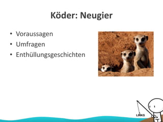 Köder: Neugier
• Voraussagen
• Umfragen
• Enthüllungsgeschichten
 