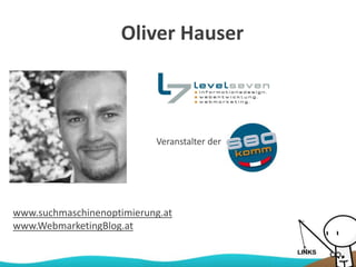 Oliver Hauser
www.suchmaschinenoptimierung.at
www.WebmarketingBlog.at
Veranstalter der
 
