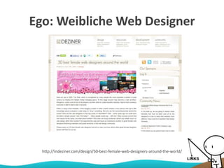 Ego: Weibliche Web Designer
http://indeziner.com/design/50-best-female-web-designers-around-the-world/
 