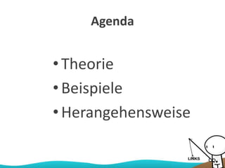 Agenda
•Theorie
•Beispiele
•Herangehensweise
 