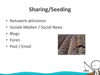Sharing/Seeding
• Netzwerk aktivieren
• Soziale Medien / Social News
• Blogs
• Foren
• Post / Email
 