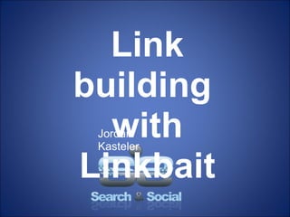Link building  with Linkbait Jordan Kasteler 