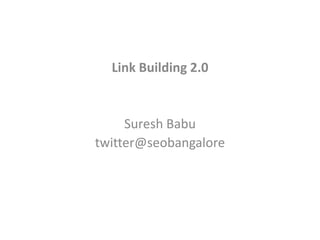 Link Building 2.0  Suresh Babu twitter@seobangalore 