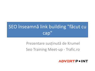 SEO înseamnălink building "făcut cu cap"  Prezentaresusținută de Krumel Seo Training Meet-up - Trafic.ro 