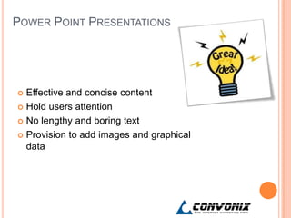 POWER POINT PRESENTATIONS




 Effective and concise content
 Hold users attention

 No lengthy and boring text

 Prov...