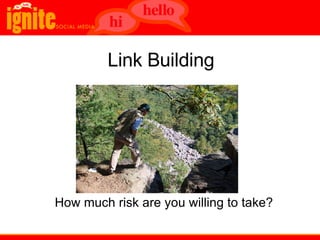   Link Building         How much risk are you willing to take? 
