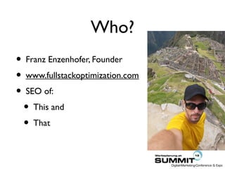 Who?
• Franz Enzenhofer, Founder
• www.fullstackoptimization.com
• SEO of:
• This and
• That
 