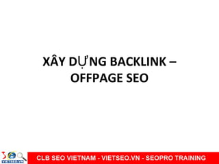 XÂY D NG BACKLINK –Ự
OFFPAGE SEO
 