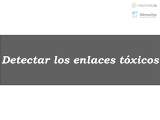 Detectar los enlaces tóxicos
 