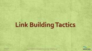 Link BuildingTactics
11/29/2016 Copyright © MERITAS DIGITAL MARKETING By Kris Haris. All Rights Reserved. 12
 