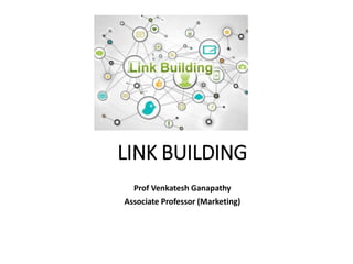 LINK BUILDING
Prof Venkatesh Ganapathy
Associate Professor (Marketing)
 
