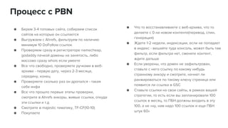 Процесс с PBN
● Берем 3-4 топовых сайта, собираем список
сайтов на которые он ссылается
● Выгружаем с Ahrefs, фильтруем по наличию
минимум 10 DoFollow ссылок
● Проверяем сразу в регистраторе namecheap,
godaddy пачкой домены на занятость, либо
массово сразу whois если умеете
● Все что свободно, проверяете ручками в веб-
архиве - первую дату, через 2-3 месяца,
середину, конец
● Проверяете сколько раз он дропался - такая
себе инфа
● Все что прошло первые этапы проверки,
смотрите в Ahrefs анкоры, живые ссылки, откуда
эти ссылки и т.д
● Смотрите в majestic тематику, TF-CF(10-10)
● Покупаете
● Что то восстанавливаете с веб-архива, что то
делаете с 0 на новом контенте(перевод, спин,
генерация)
● Ждете 1-2 недели, индексации, если не попадает
в индекс - вешайте туда консоль, может быть там
фильтр, если фильтра нет, смените контент,
ждите дальше
● Если уверены, что домен не зафильтрован,
ставьте с него ссылку по какому нибудь
странному анкору и смотрите, начнет ли
ранжироваться по такому ключу страница или
появится ли ссылка в GSC
● Ставьте ссылки на свои сайты, в рамках вашей
стратегии, то есть если вы запланировали 100
ссылок в месяц, то ПБН должны входить в эту
100, а не «ну, нам надо 100 ссылок и еще ПБН
штук 60»
 
