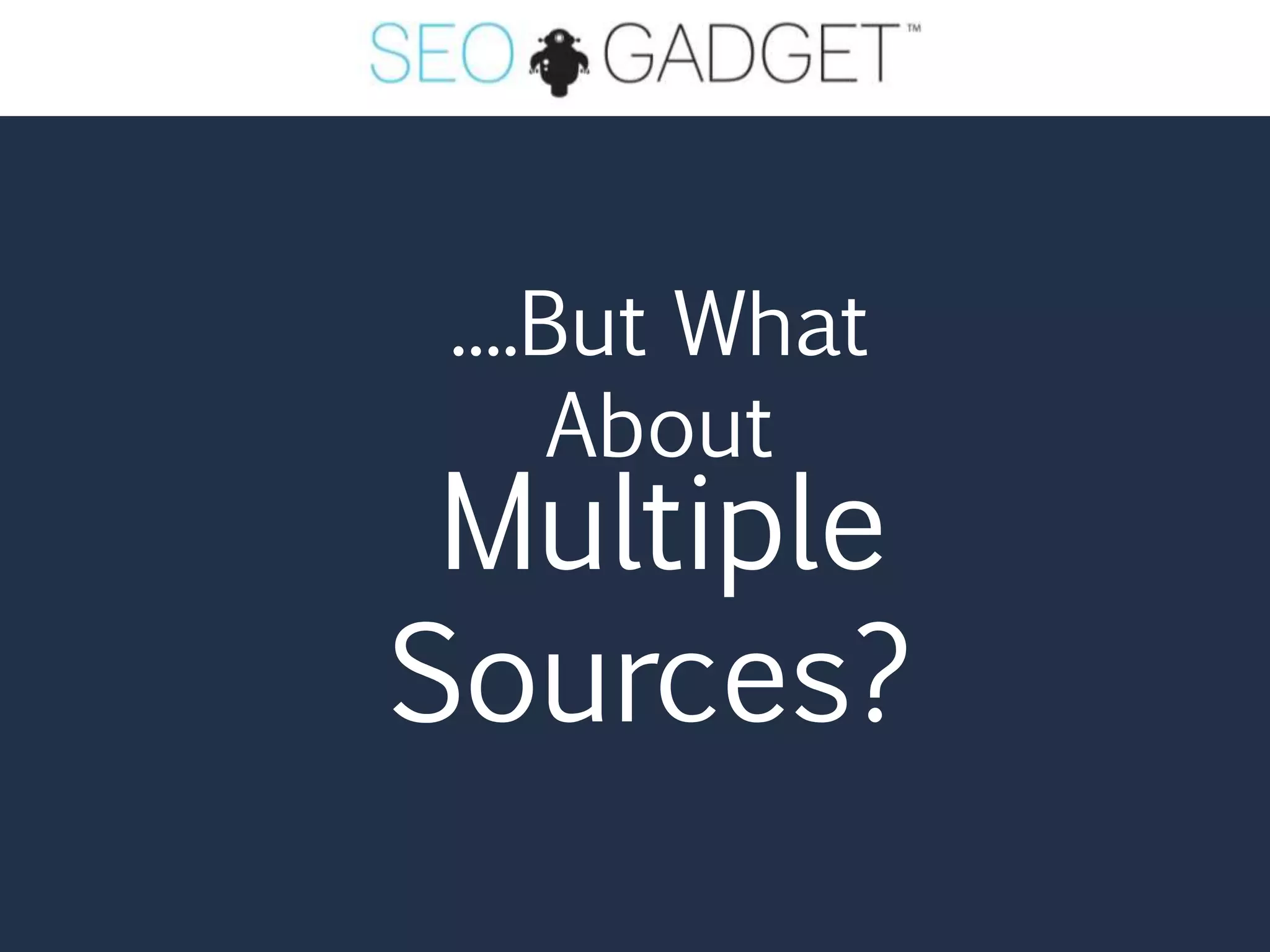 ....But What
     About
 Multiple
Sources?
 