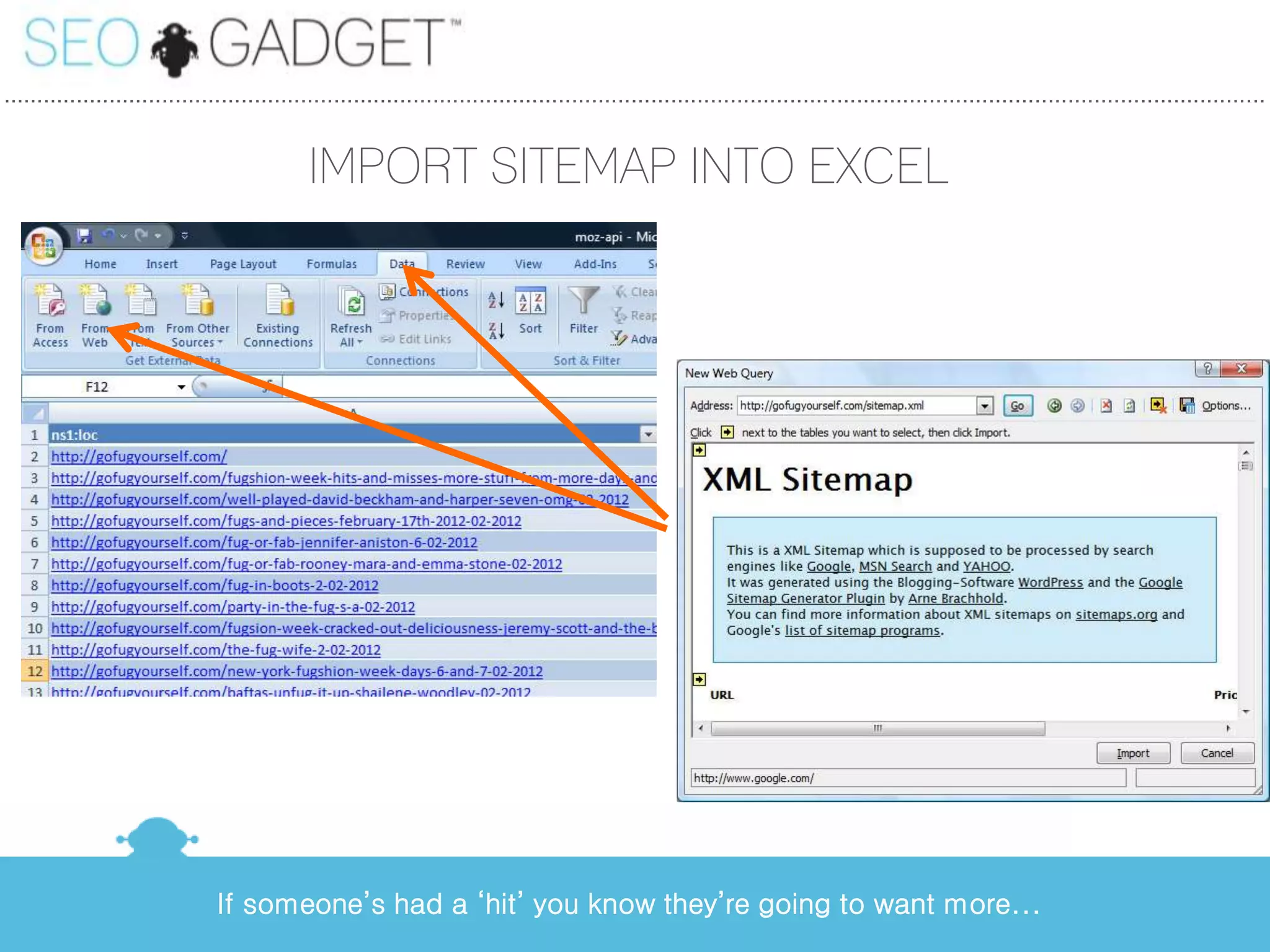 ...............................................................................................................................................................................................


                                              IMPORT SITEMAP INTO EXCEL




                                If someone’s had a ‘hit’ you know they’re going to want more...
 