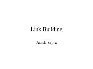 Link Building
Anish Sapra
 