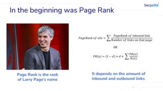 In the beginning was Page Rank
Page Rank is the rank
of Larry Page's name
It depends on the amount of
inbound and outbound links
 