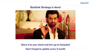 Backlink Strategy is done!
Show it to your client and let’s go to Serpzilla!
Don’t forget to update every 3 month
 