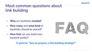 ○ Why are backlinks needed?
○ How many and what kind of
backlinks should be placed?
○ How fast can you build your
backlink profile?
Most common questions about
link building
In general, "how to prepare a link building strategy?"
 