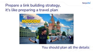 Prepare a link building strategy,
it's like preparing a travel plan
You should plan all the details
 