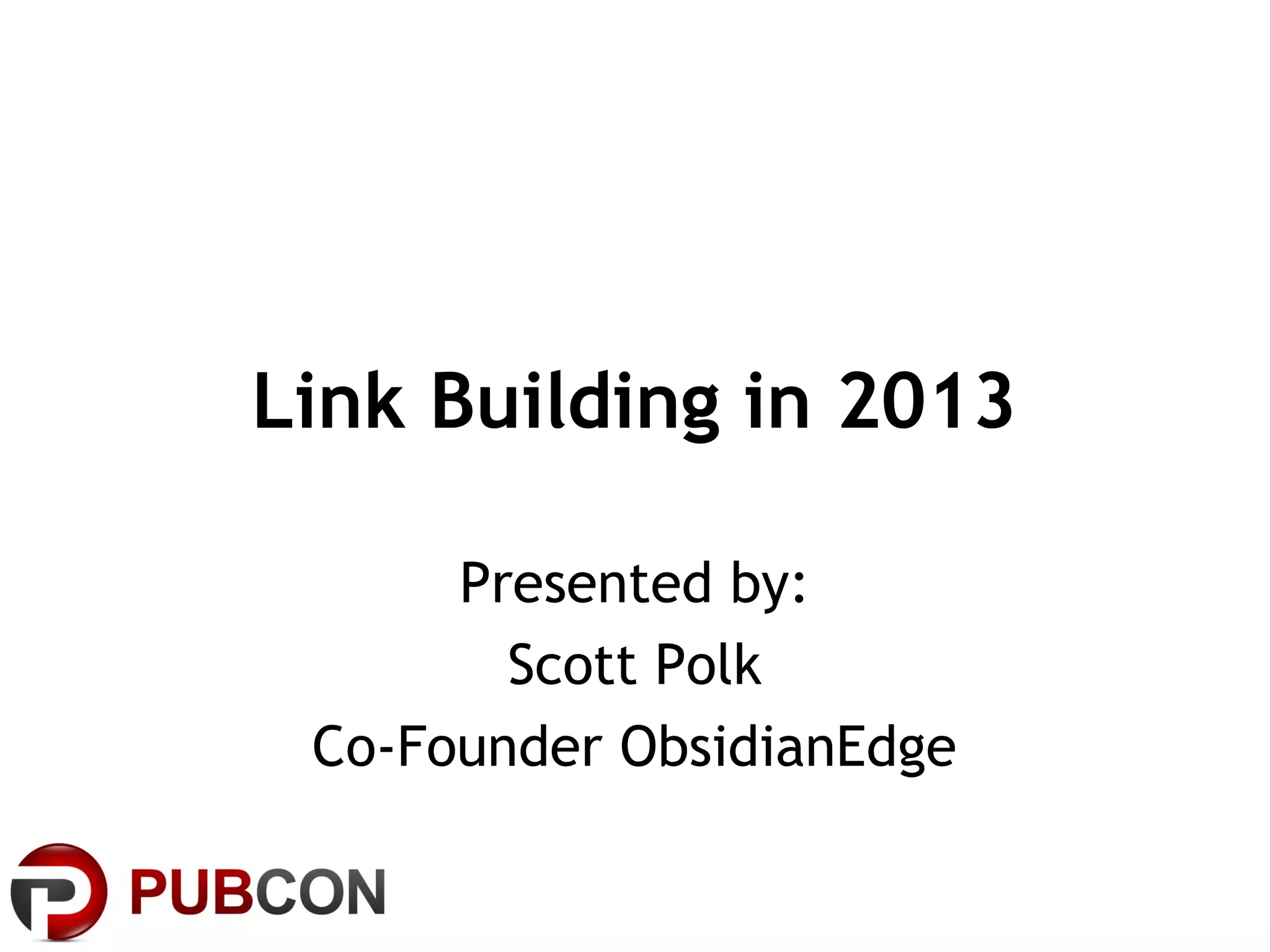 Link Building in 2013
Presented by:
Scott Polk
Co-Founder ObsidianEdge
