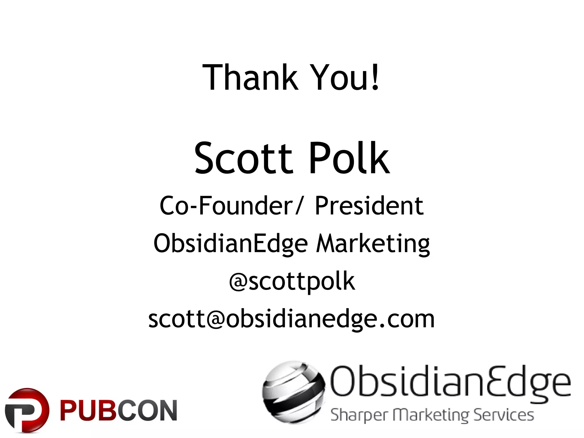 Thank You!
Scott Polk
Co-Founder/ President
ObsidianEdge Marketing
@scottpolk
scott@obsidianedge.com