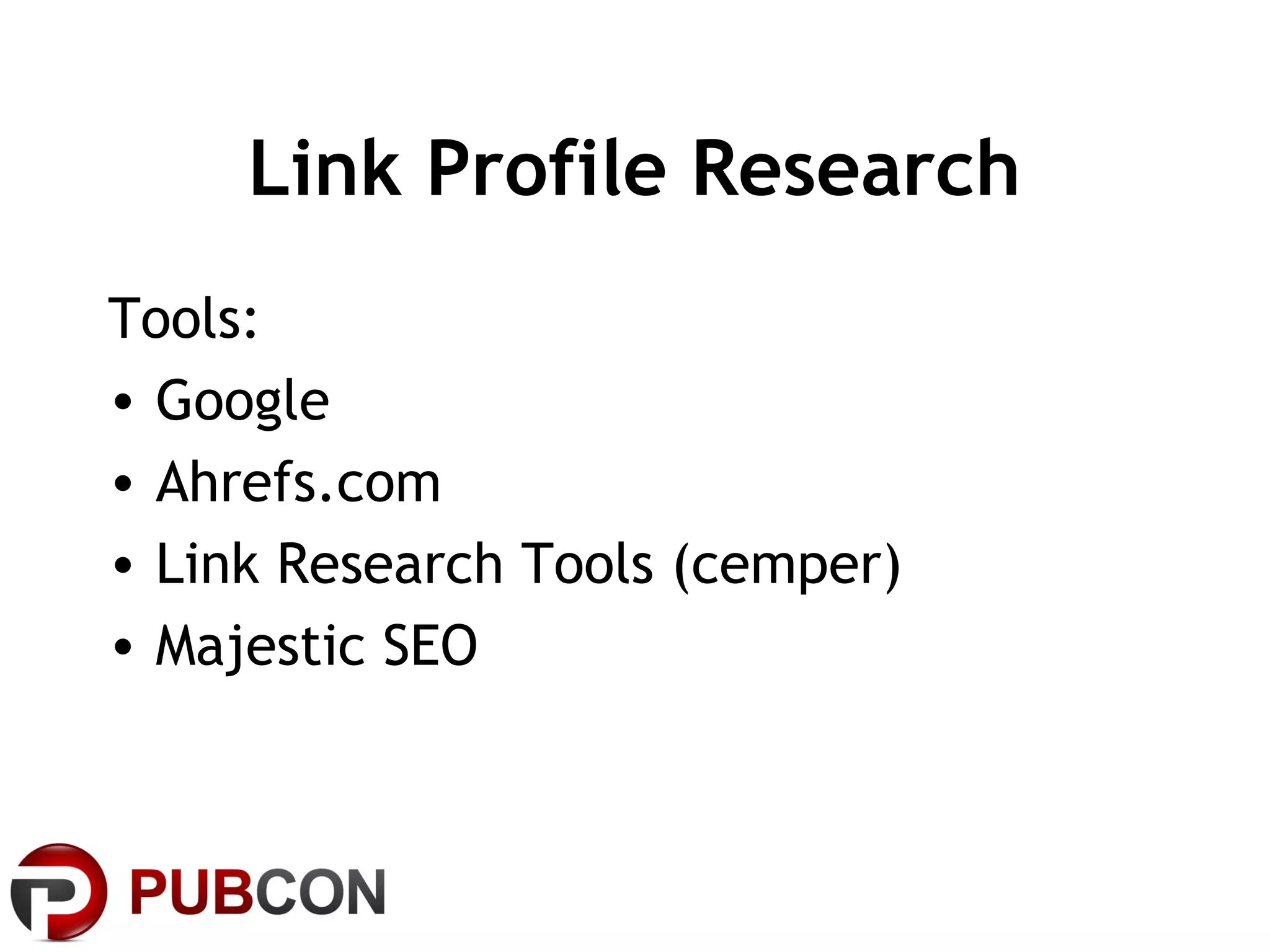 Link Profile Research
Tools:
• Google
• Ahrefs.com
• Link Research Tools (cemper)
• Majestic SEO