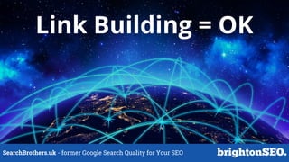 SearchBrothers.uk - former Google Search Quality for Your SEO
Link Building = OK
 