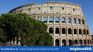 SearchBrothers.uk - former Google Search Quality for Your SEO
read.sc/link.policy
 