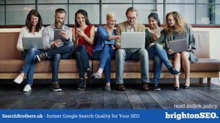 SearchBrothers.uk - former Google Search Quality for Your SEO
read.sc/link.policy
 