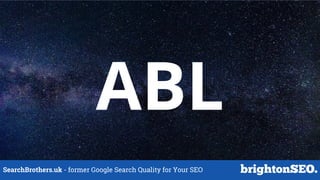 SearchBrothers.uk - former Google Search Quality for Your SEO
ABL
 