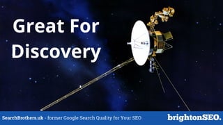 SearchBrothers.uk - former Google Search Quality for Your SEO
Great For
Discovery
 