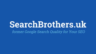 SearchBrothers.uk
former Google Search Quality for Your SEO
 