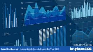 SearchBrothers.uk - former Google Search Quality for Your SEO
read.sc/link.policy
 