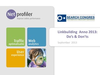 Linkbuilding Anno 2013:
Do’s & Don’ts
September 2013
Bureaupresentatie [Naam Bedrijf]1
 