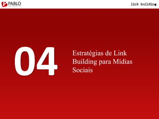 Estratégias de Link
Building para Mídias
Sociais04
 