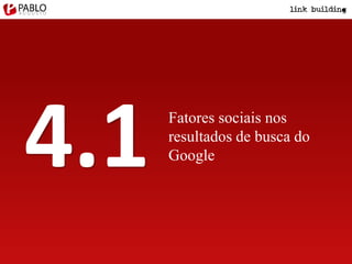 Fatores sociais nos
resultados de busca do
Google4.1
 