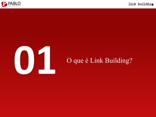 O que é Link Building?
01
 